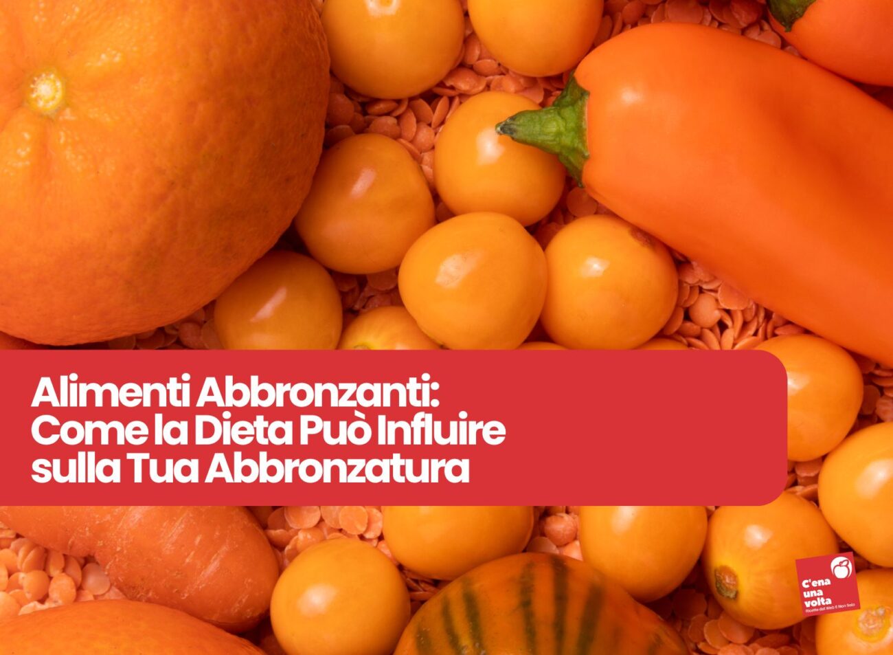 alimenti abbronzanti ricette idee per un abbronzatura sana c'ena una volta